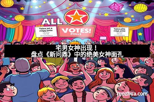 宅男女神出现!盘点《新问鼎》中的绝美女神面孔